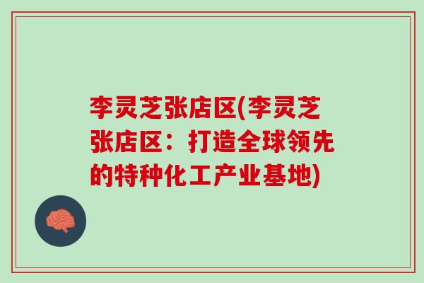 李灵芝张店区(李灵芝张店区：打造全球领先的特种化工产业基地)