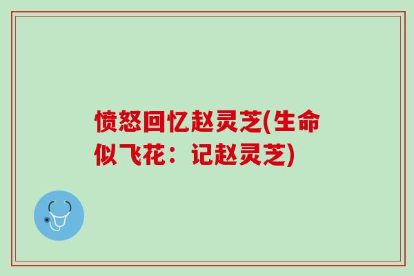 愤怒回忆赵灵芝(生命似飞花：记赵灵芝)