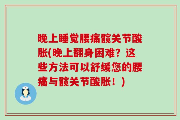 晚上睡觉腰痛髋关节酸胀(晚上翻身困难？这些方法可以舒缓您的腰痛与髋关节酸胀！)