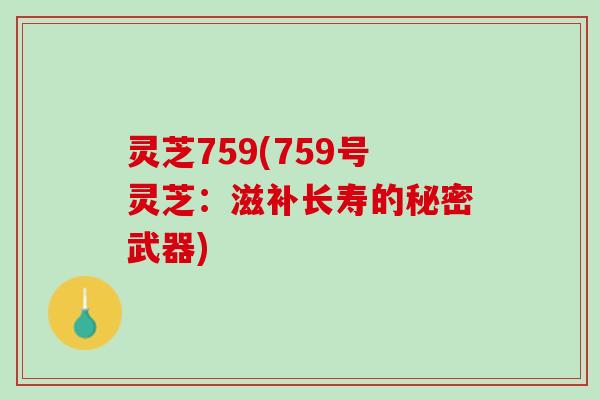 灵芝759(759号灵芝：滋补长寿的秘密武器)