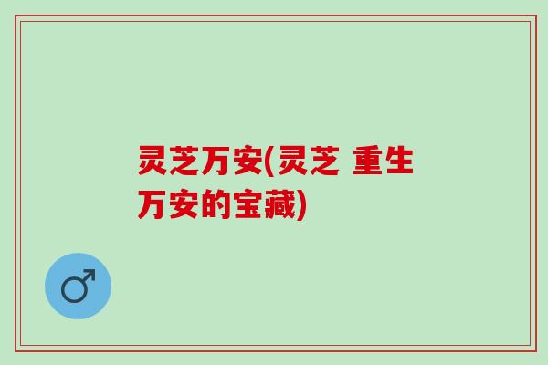 灵芝万安(灵芝 重生万安的宝藏)