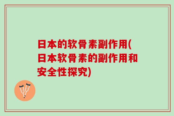 日本的软骨素副作用(日本软骨素的副作用和安全性探究)