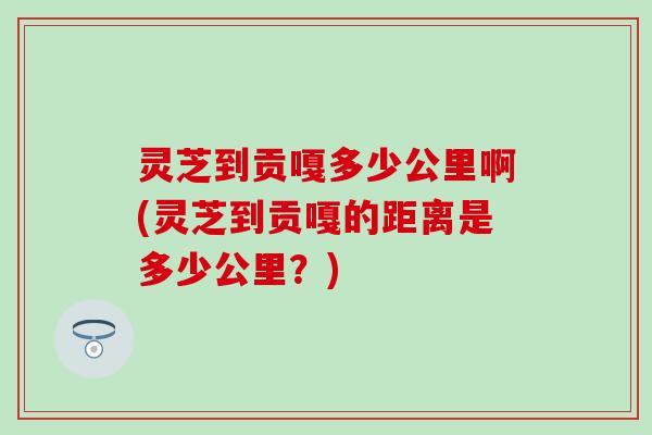 灵芝到贡嘎多少公里啊(灵芝到贡嘎的距离是多少公里？)