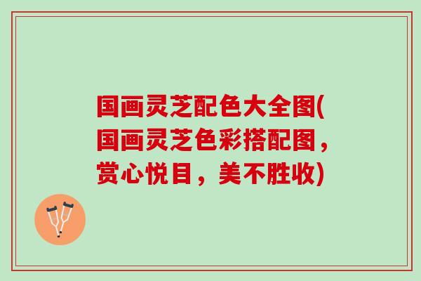 国画灵芝配色大全图(国画灵芝色彩搭配图，赏心悦目，美不胜收)