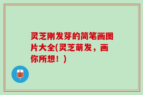 灵芝刚发芽的简笔画图片大全(灵芝萌发，画你所想！)