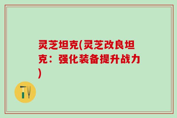 灵芝坦克(灵芝改良坦克：强化装备提升战力)