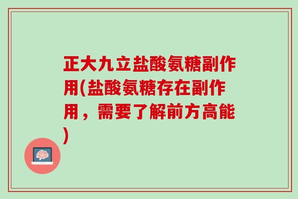 正大九立盐酸氨糖副作用(盐酸氨糖存在副作用，需要了解前方高能)