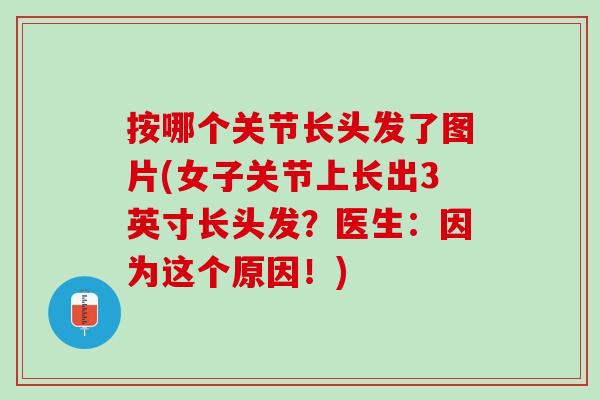 按哪个关节长头发了图片(女子关节上长出3英寸长头发？医生：因为这个原因！)