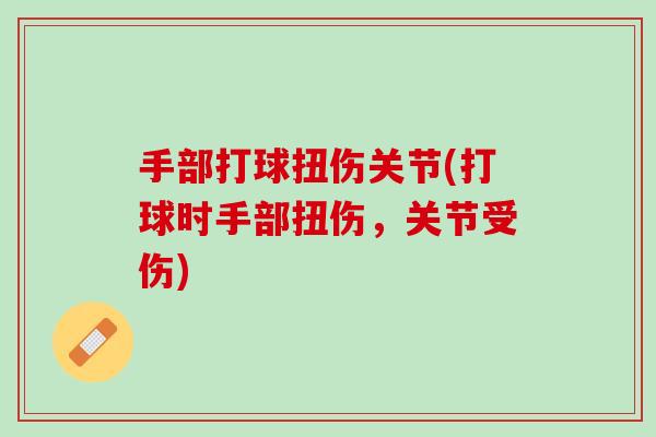 手部打球扭伤关节(打球时手部扭伤，关节受伤)
