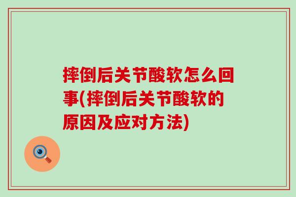 摔倒后关节酸软怎么回事(摔倒后关节酸软的原因及应对方法)