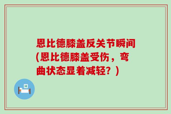 恩比德膝盖反关节瞬间(恩比德膝盖受伤，弯曲状态显着减轻？)