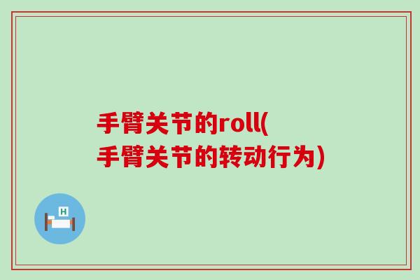 手臂关节的roll(手臂关节的转动行为)