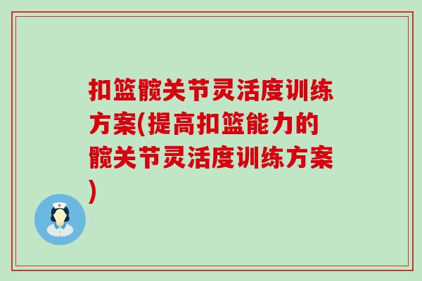 扣篮髋关节灵活度训练方案(提高扣篮能力的髋关节灵活度训练方案)