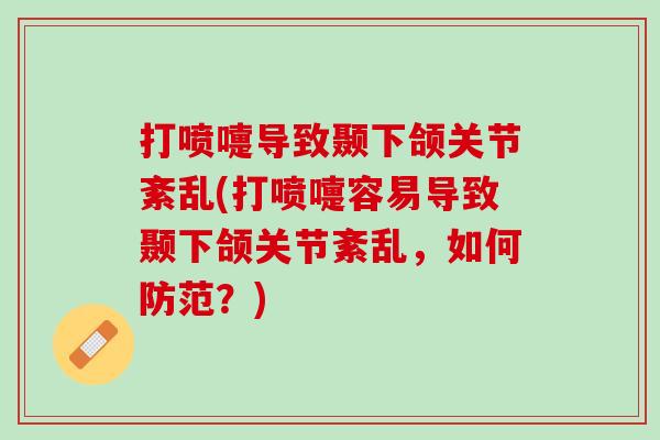 打喷嚏导致颞下颌关节紊乱(打喷嚏容易导致颞下颌关节紊乱，如何防范？)