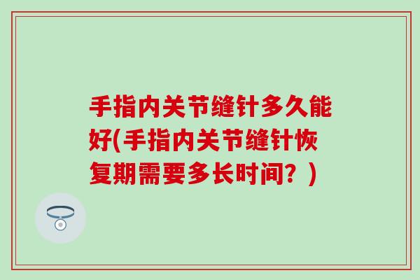 手指内关节缝针多久能好(手指内关节缝针恢复期需要多长时间？)