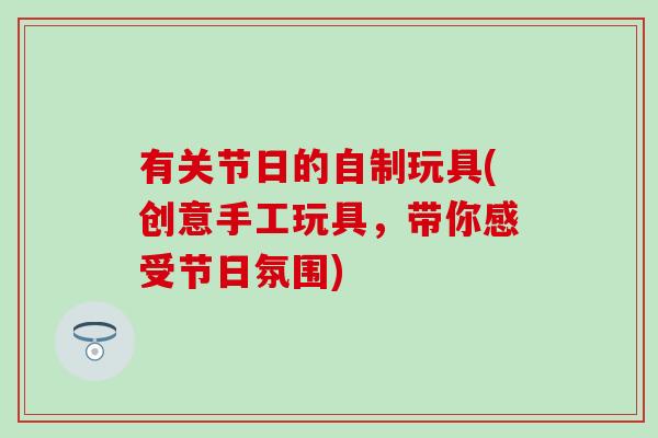 有关节日的自制玩具(创意手工玩具，带你感受节日氛围)