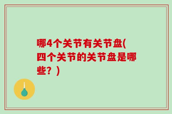 哪4个关节有关节盘(四个关节的关节盘是哪些？)