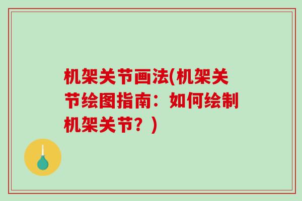 机架关节画法(机架关节绘图指南：如何绘制机架关节？)