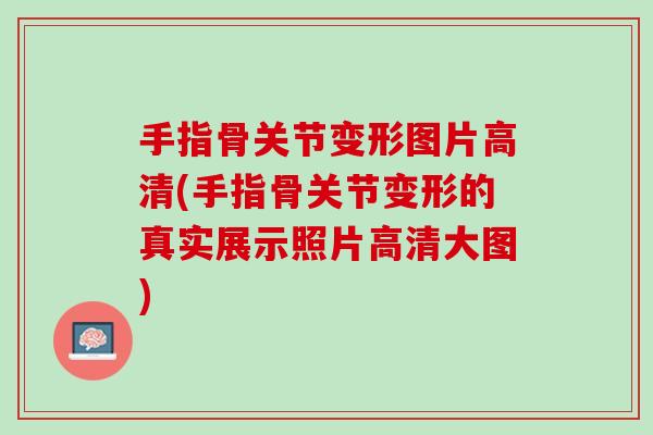 手指骨关节变形图片高清(手指骨关节变形的真实展示照片高清大图)