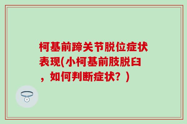 柯基前蹄关节脱位症状表现(小柯基前肢脱臼，如何判断症状？)