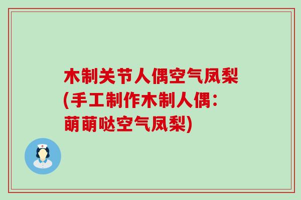 木制关节人偶空气凤梨(手工制作木制人偶：萌萌哒空气凤梨)