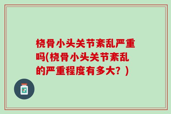 桡骨小头关节紊乱严重吗(桡骨小头关节紊乱的严重程度有多大?) 桡骨小头关节紊乱严重吗(桡骨小头关节紊乱的严重程度有多大?)