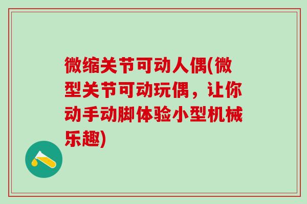 微缩关节可动人偶(微型关节可动玩偶，让你动手动脚体验小型机械乐趣)