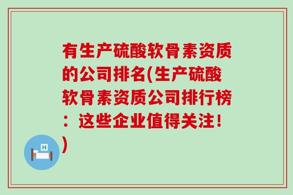 有生产硫酸软骨素资质的公司排名(生产硫酸软骨素资质公司排行榜：这些企业值得关注！)