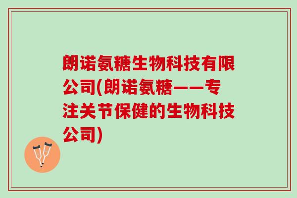 朗诺氨糖生物科技有限公司(朗诺氨糖——专注关节保健的生物科技公司) 朗诺氨糖生物科技有限公司(朗诺氨糖——专注关节保健的生物科技公司)