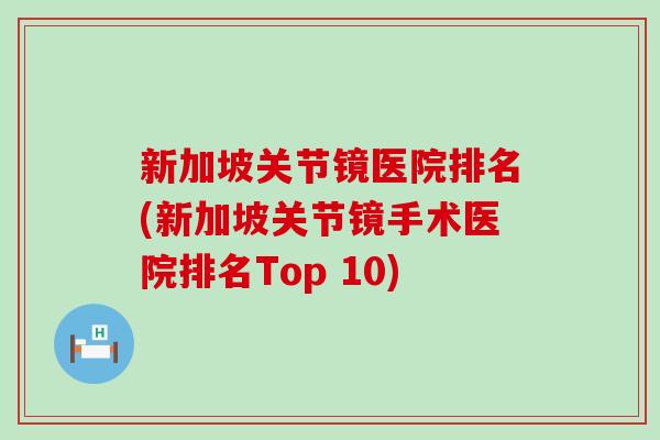 新加坡关节镜医院排名(新加坡关节镜手术医院排名Top 10)