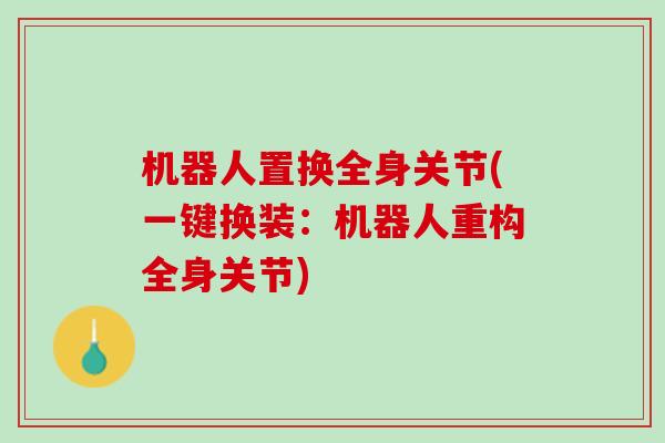 机器人置换全身关节(一键换装：机器人重构全身关节)
