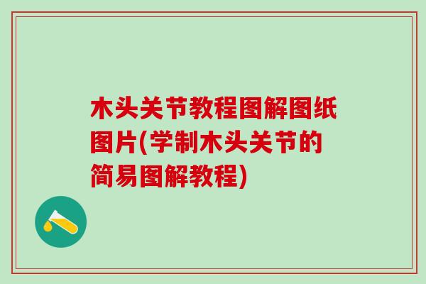 木头关节教程图解图纸图片(学制木头关节的简易图解教程)
