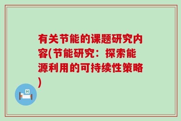 有关节能的课题研究内容(节能研究：探索能源利用的可持续性策略)