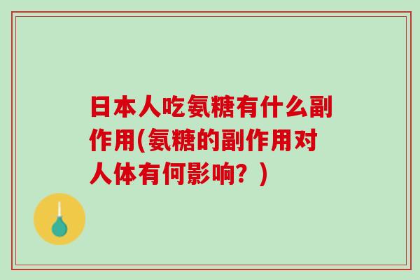 日本人吃氨糖有什么副作用(氨糖的副作用对人体有何影响？)