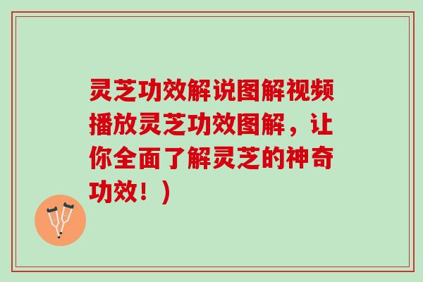 灵芝功效解说图解视频播放灵芝功效图解，让你全面了解灵芝的神奇功效！)