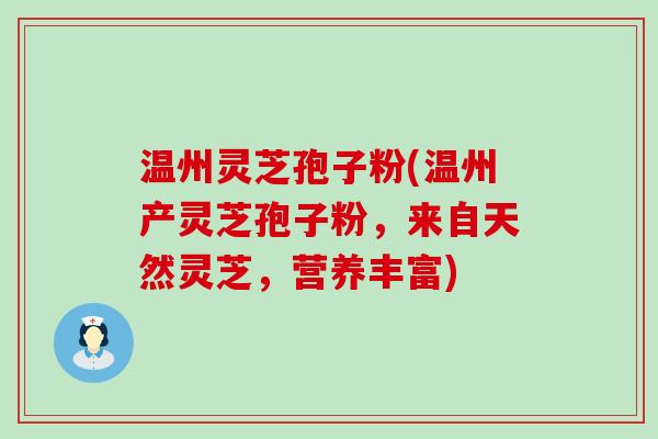温州灵芝孢子粉(温州产灵芝孢子粉，来自天然灵芝，营养丰富)