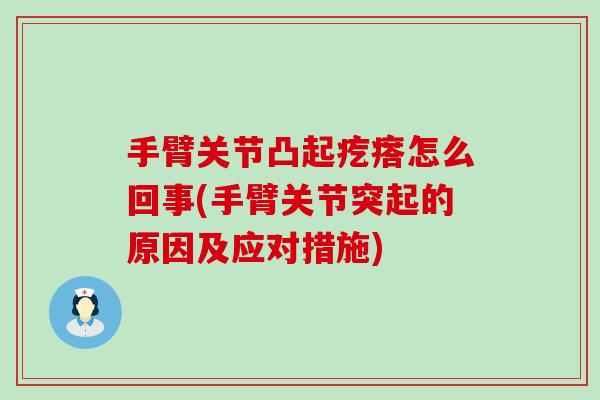 手臂关节凸起疙瘩怎么回事(手臂关节突起的原因及应对措施)
