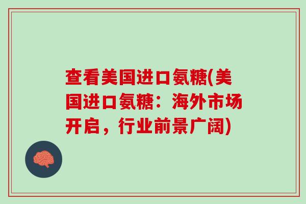 查看美国进口氨糖(美国进口氨糖：海外市场开启，行业前景广阔)