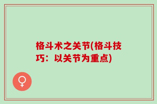 格斗术之关节(格斗技巧：以关节为重点)