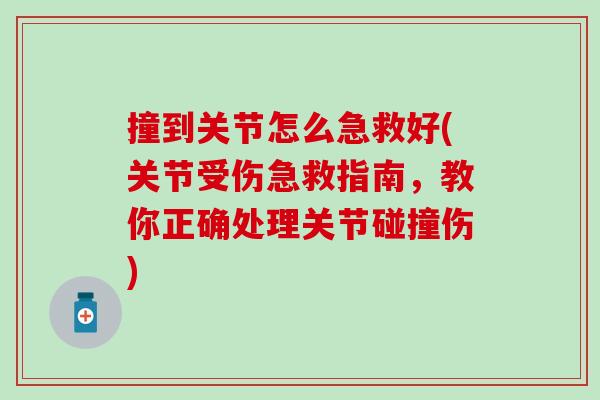 撞到关节怎么急救好(关节受伤急救指南，教你正确处理关节碰撞伤)