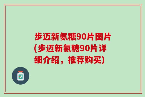 步迈新氨糖90片图片(步迈新氨糖90片详细介绍，推荐购买)