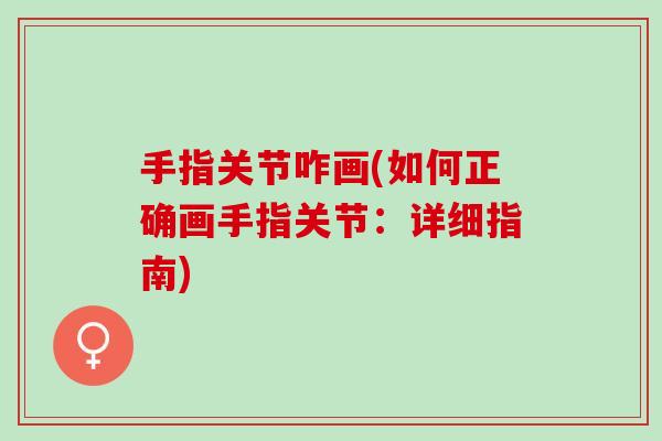 手指关节咋画(如何正确画手指关节：详细指南)