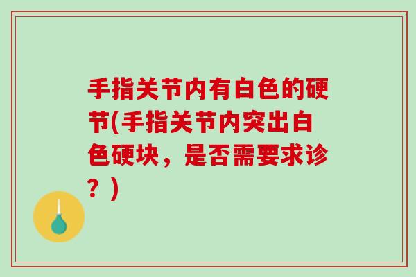 手指关节内有白色的硬节(手指关节内突出白色硬块，是否需要求诊？)