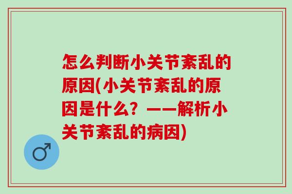 怎么判断小关节紊乱的原因(小关节紊乱的原因是什么？——解析小关节紊乱的病因)