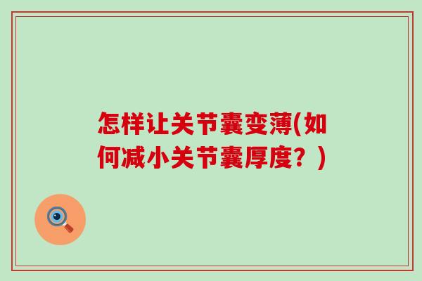怎样让关节囊变薄(如何减小关节囊厚度？)