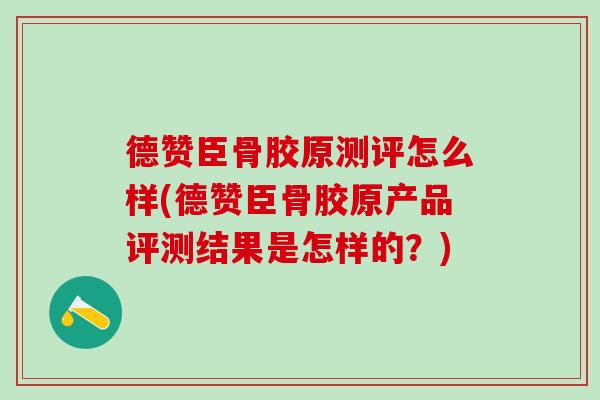 德赞臣骨胶原测评怎么样(德赞臣骨胶原产品评测结果是怎样的？)