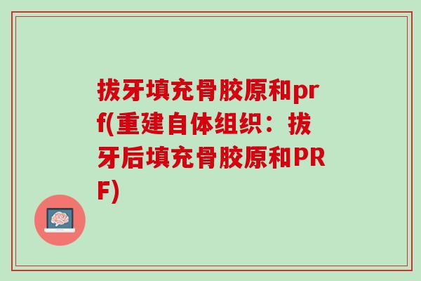 拔牙填充骨胶原和prf(重建自体组织：拔牙后填充骨胶原和PRF)