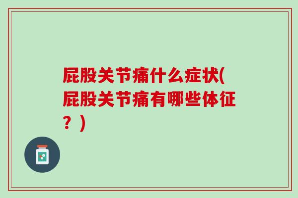 屁股关节痛什么症状(屁股关节痛有哪些体征？)