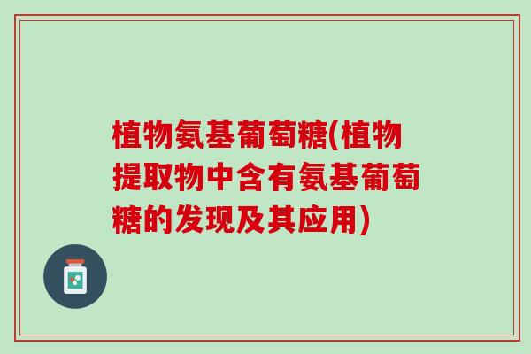 植物氨基葡萄糖(植物提取物中含有氨基葡萄糖的发现及其应用)