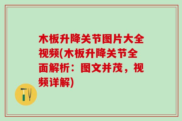木板升降关节图片大全视频(木板升降关节全面解析：图文并茂，视频详解)